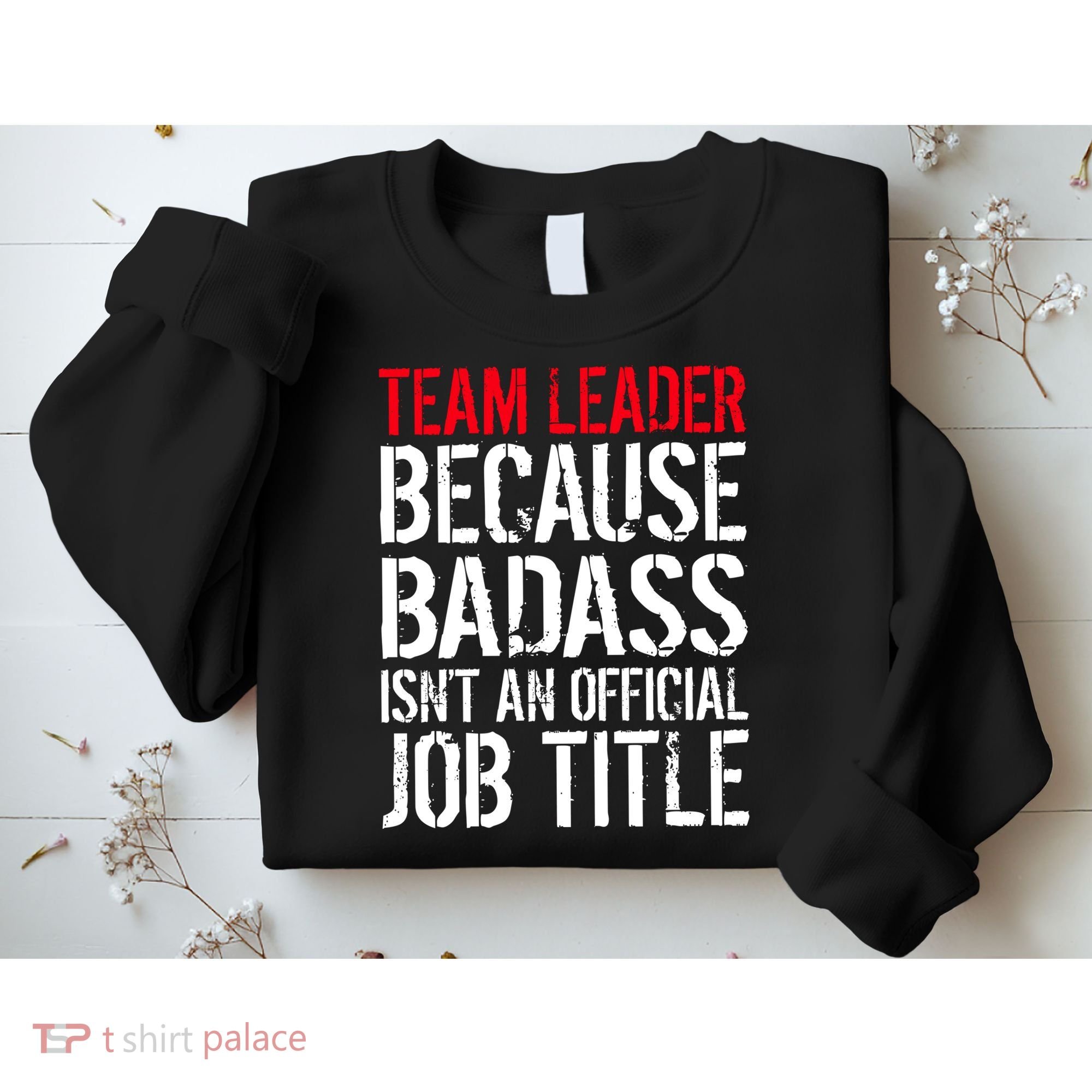 Team Leader Because Badass Isn't An Official Job Title Sweatshirt