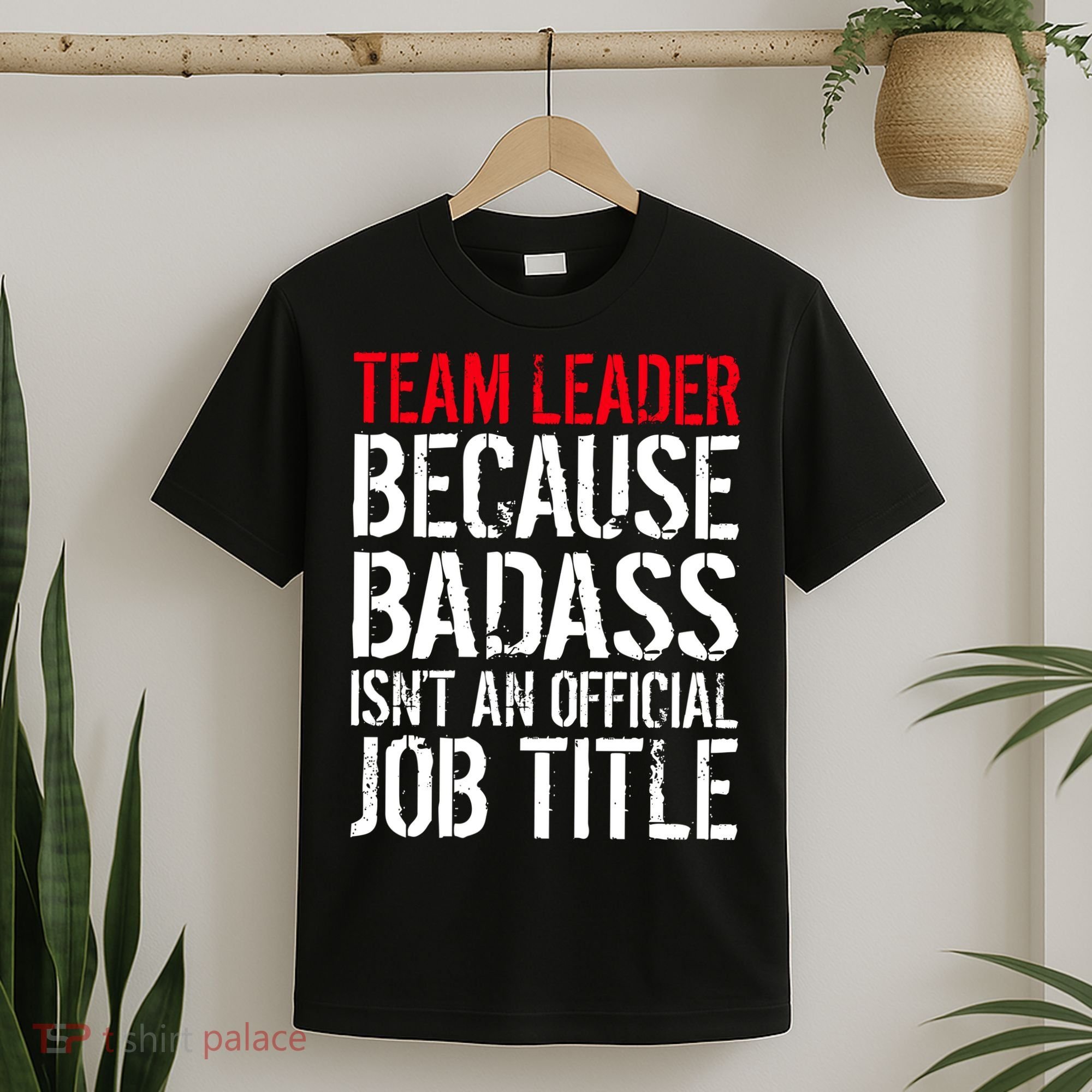Team Leader Because Badass Isn't An Official Job Title T-Shirt