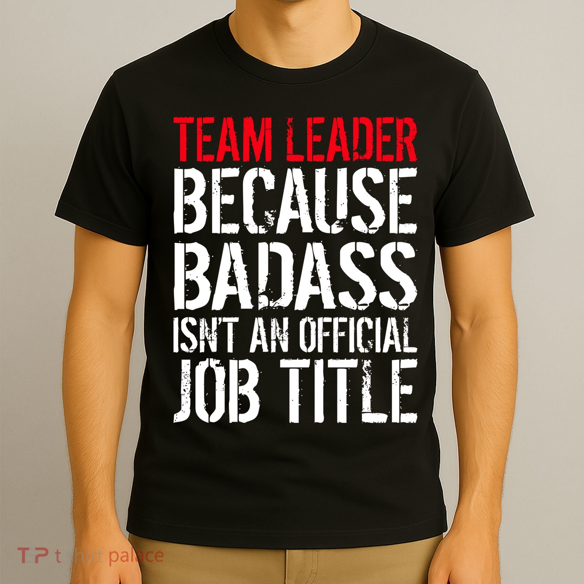 Team Leader Because Badass Isn't An Official Job Title T-Shirt