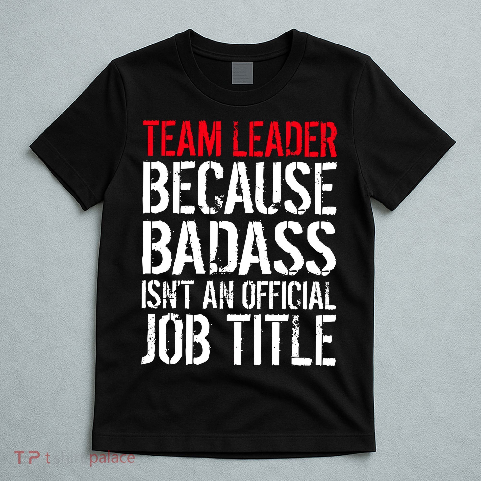 Team Leader Because Badass Isn't An Official Job Title T-Shirt
