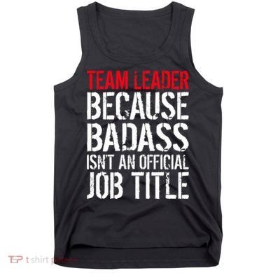 Team Leader Because Badass Isn't An Official Job Title Tank Top