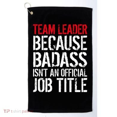 Team Leader Because Badass Isn't An Official Job Title Golf Towel