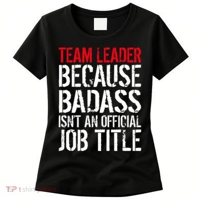 Team Leader Because Badass Isn't An Official Job Title Women's T-Shirt