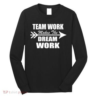 Team Work Makes The Dream Work Long Sleeve Shirt