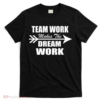 Team Work Makes The Dream Work T-Shirt