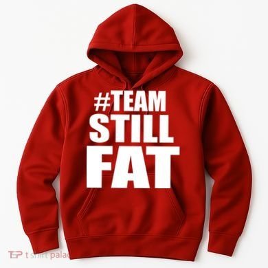 #TeamStillFat Team Still Fat Fitness Weight Hoodie