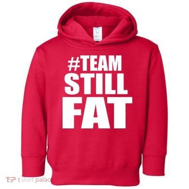 #TeamStillFat Team Still Fat Fitness Weight Toddler Hoodie