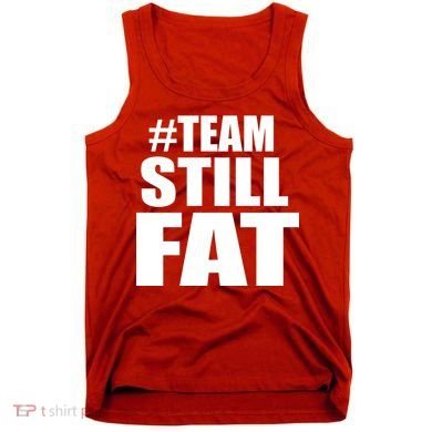 #TeamStillFat Team Still Fat Fitness Weight Tank Top