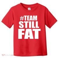 #TeamStillFat Team Still Fat Fitness Weight Toddler T-Shirt thumb 0