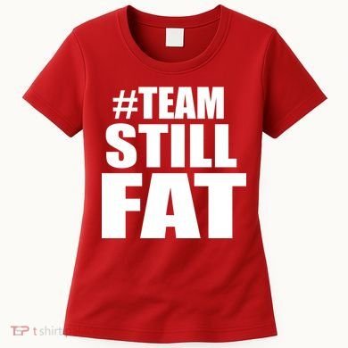 #TeamStillFat Team Still Fat Fitness Weight Women's T-Shirt