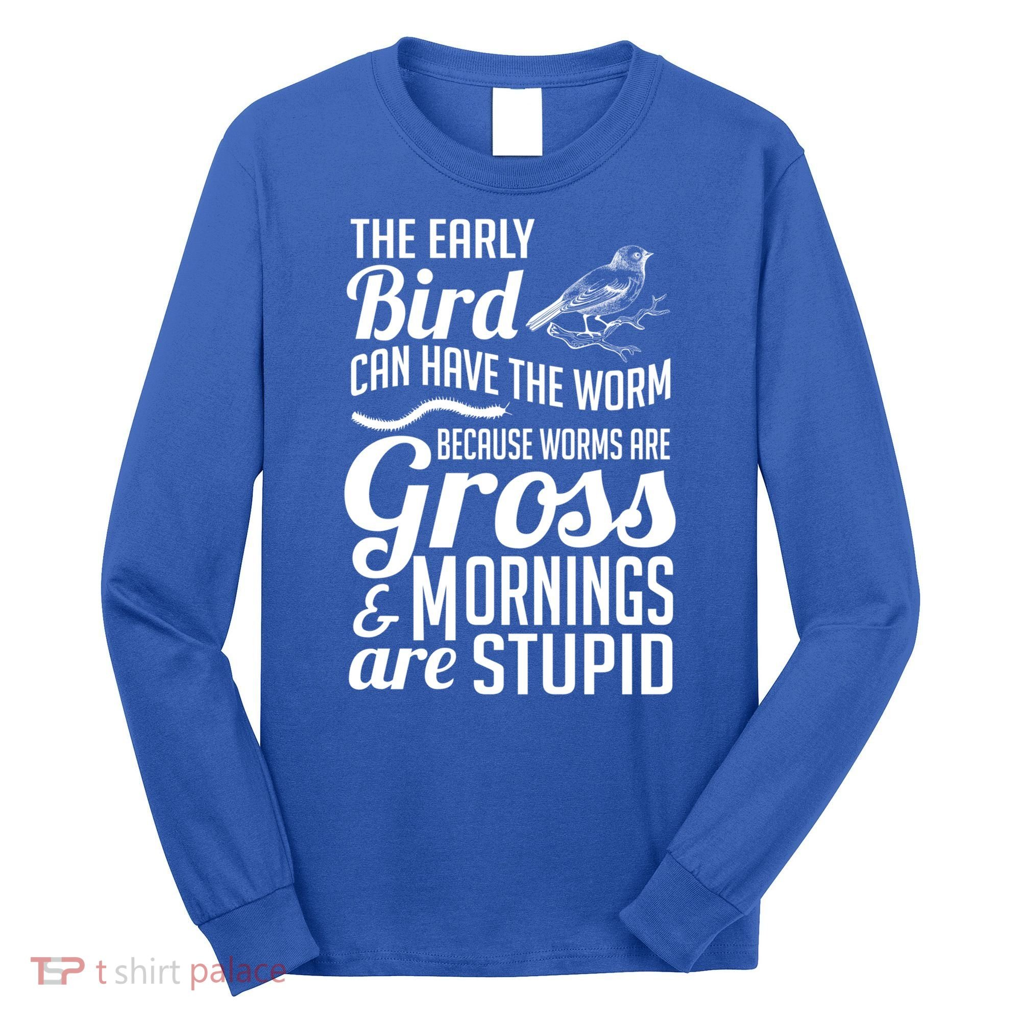 The Early Bird Can Have The Worm Funny Humor Gift Long Sleeve Shirt