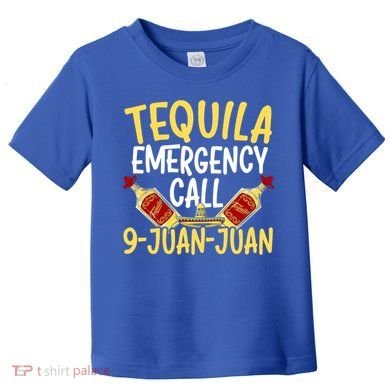 Tequila Emergency Call 9 Juan Juan Mexican Cinco De Mayo Gift Toddler T-Shirt