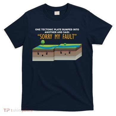 Tectonic Plate Sorry My Fault T-Shirt