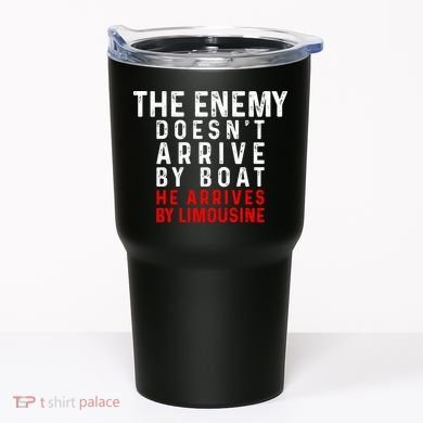 The Enemy Doesn't Arrive By Boat He Arrives By Limousine Tumbler