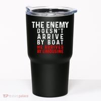The Enemy Doesn't Arrive By Boat He Arrives By Limousine Tumbler thumb 0