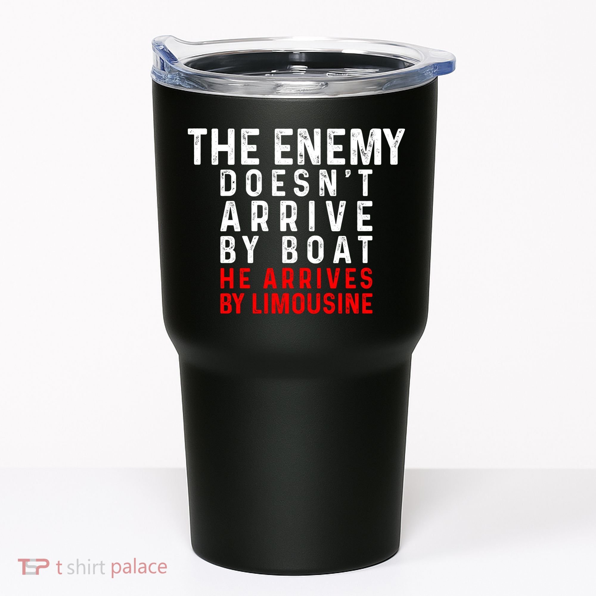 The Enemy Doesn't Arrive By Boat He Arrives By Limousine Tumbler