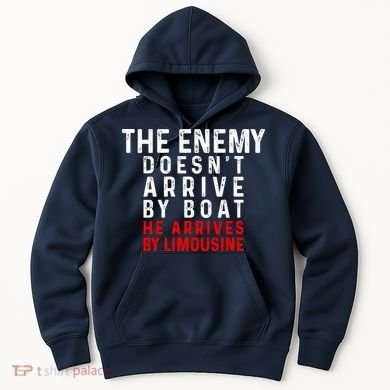 The Enemy Doesn't Arrive By Boat He Arrives By Limousine Hoodie