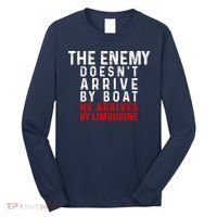 The Enemy Doesn't Arrive By Boat He Arrives By Limousine Long Sleeve Shirt thumb 0