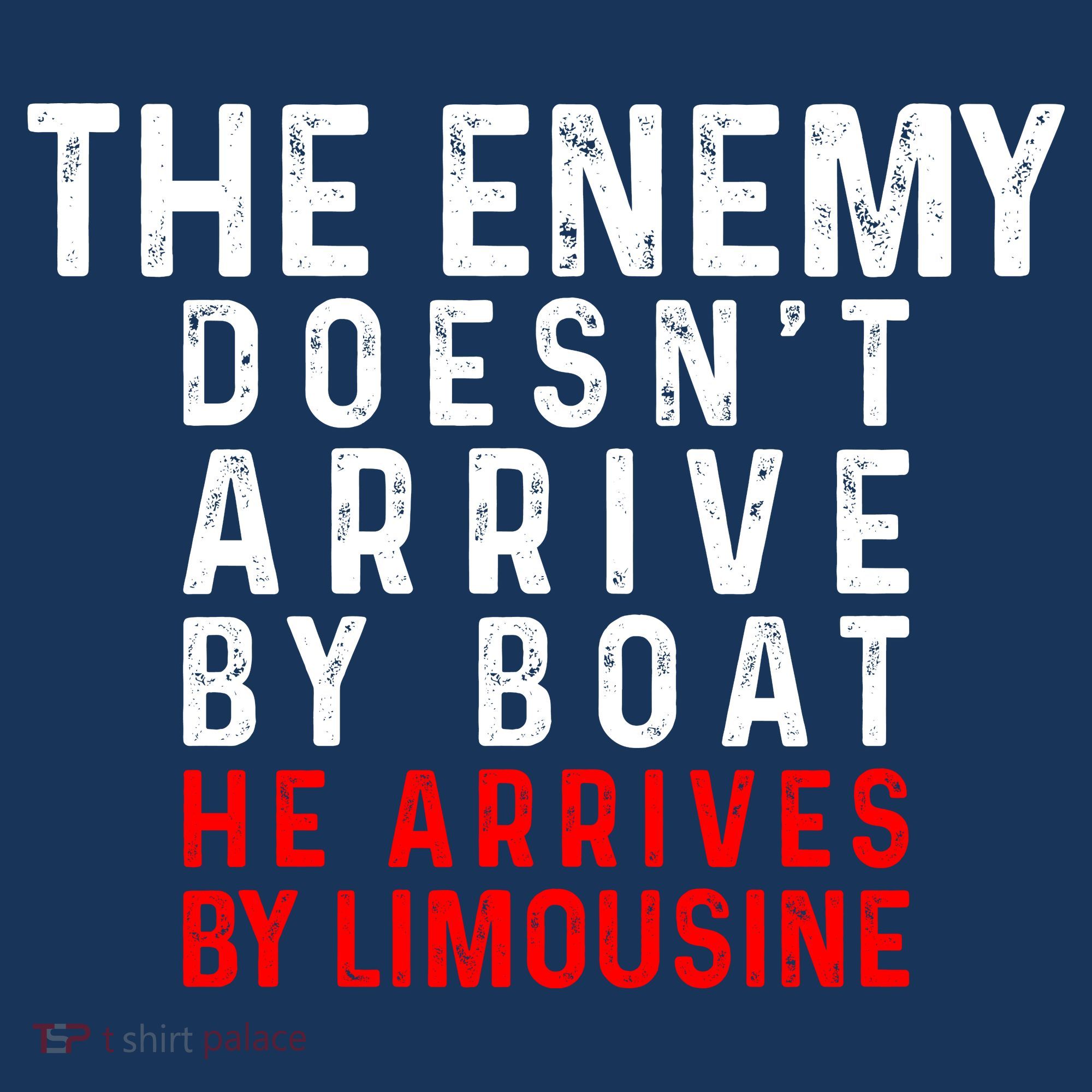 The Enemy Doesn't Arrive By Boat He Arrives By Limousine T-Shirt