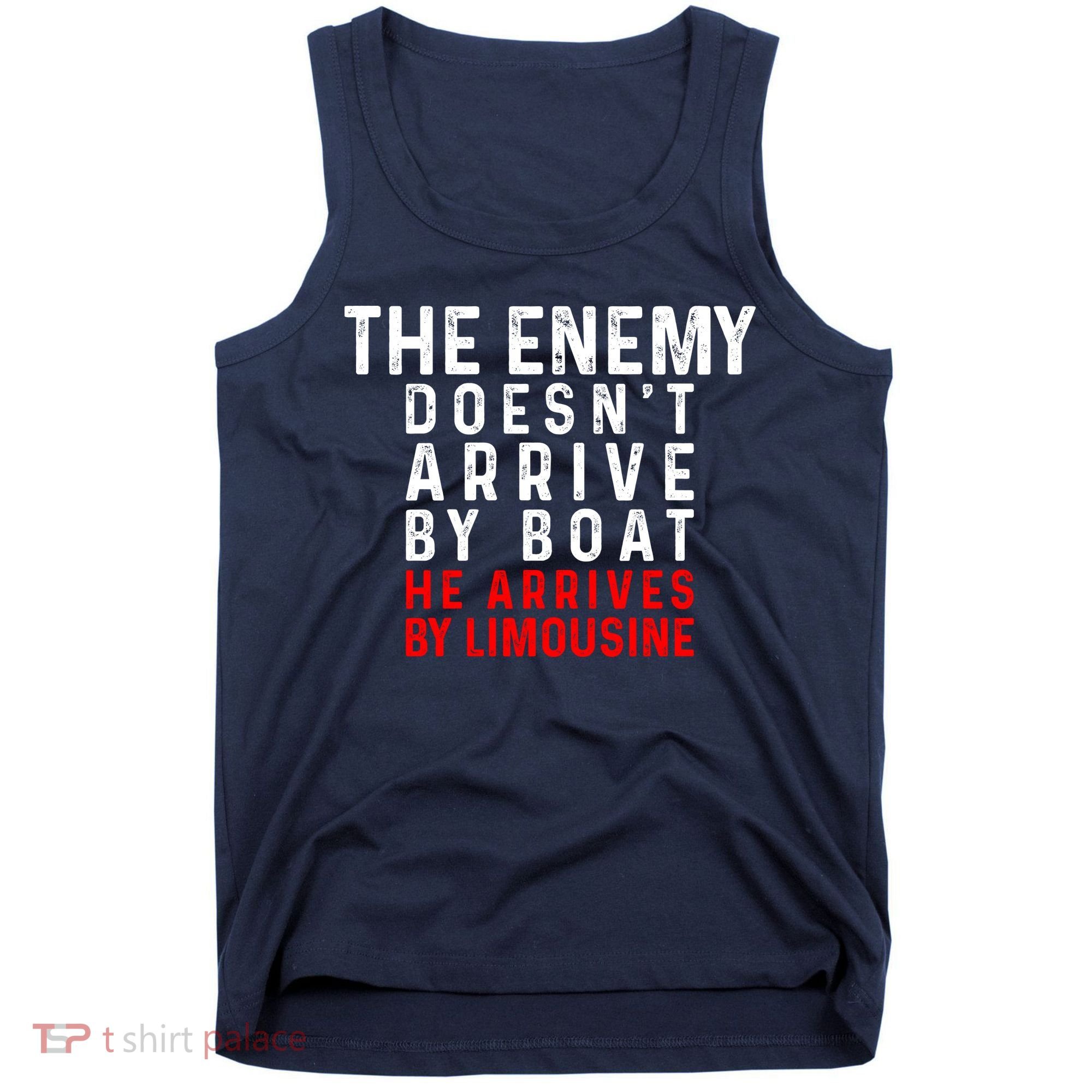 The Enemy Doesn't Arrive By Boat He Arrives By Limousine Tank Top