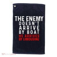 The Enemy Doesn't Arrive By Boat He Arrives By Limousine Golf Towel thumb 0