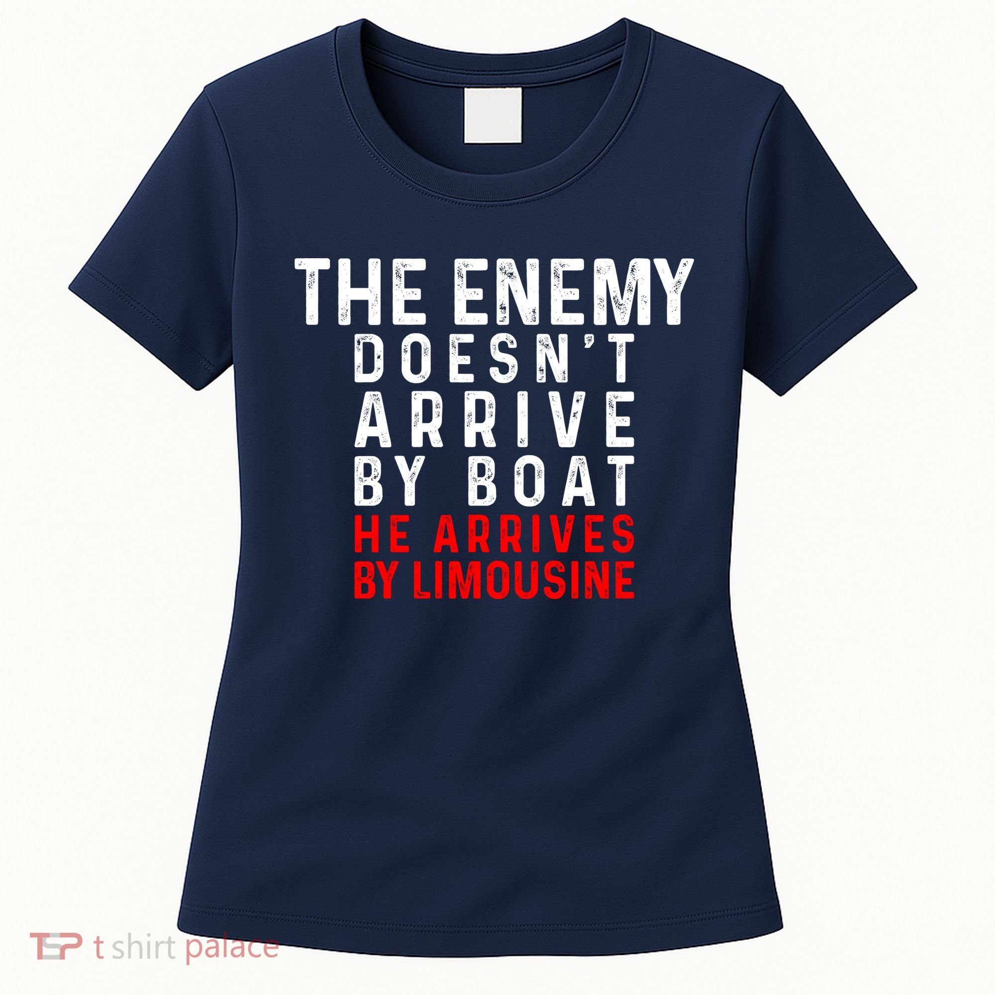 The Enemy Doesn't Arrive By Boat He Arrives By Limousine Women's T-Shirt