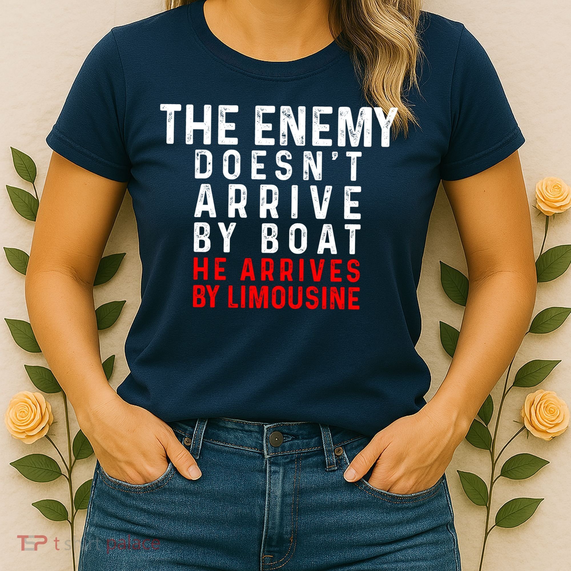 The Enemy Doesn't Arrive By Boat He Arrives By Limousine Women's T-Shirt