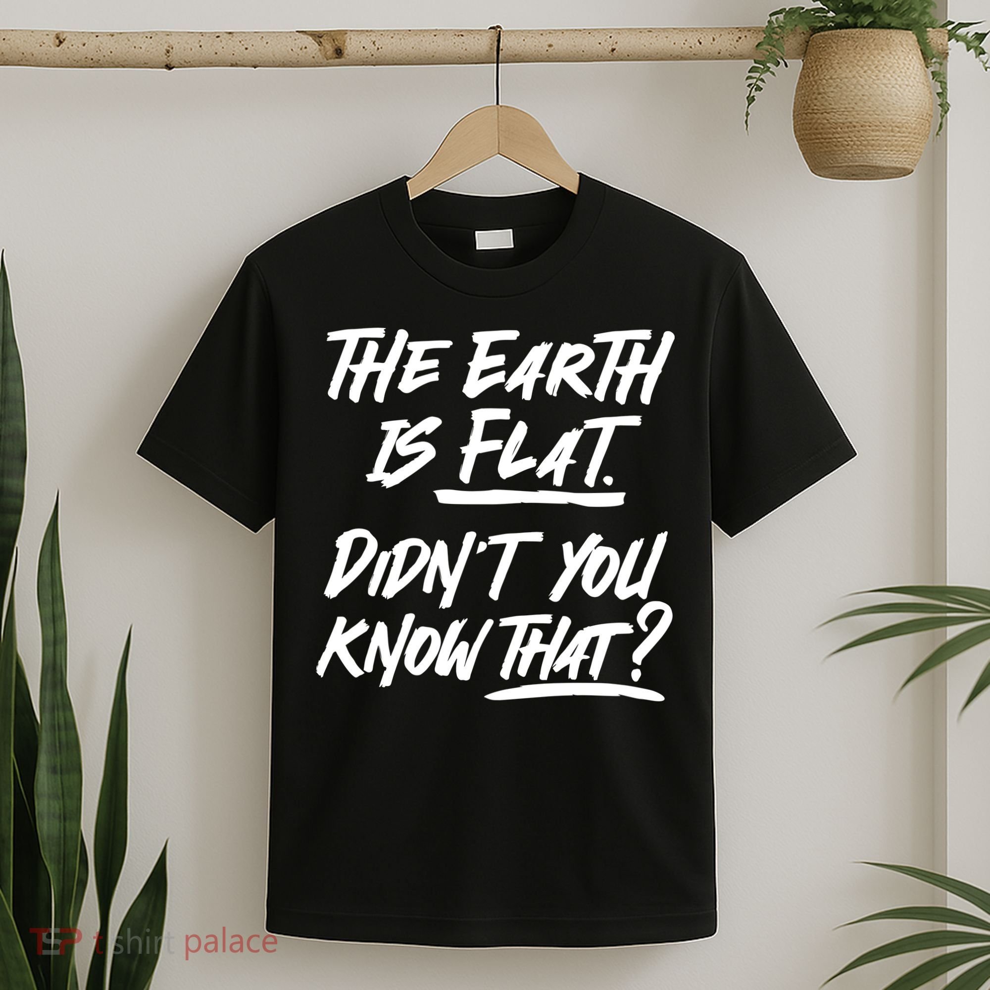 The Earth Is Flat Didnt You Know That T-Shirt