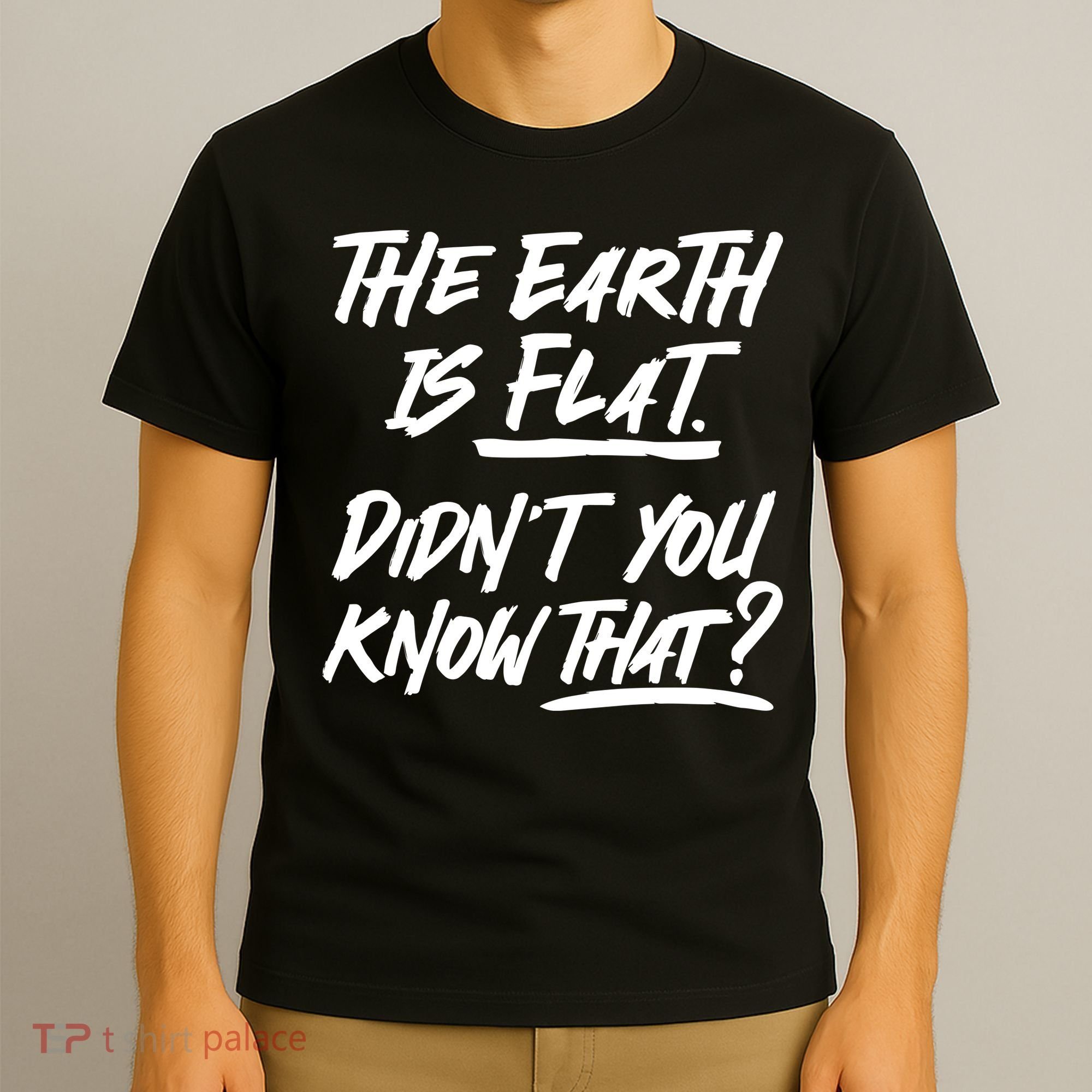 The Earth Is Flat Didnt You Know That T-Shirt