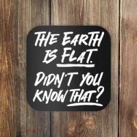 The Earth Is Flat Didnt You Know That Coaster thumb 0