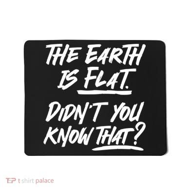 The Earth Is Flat Didnt You Know That Mousepad