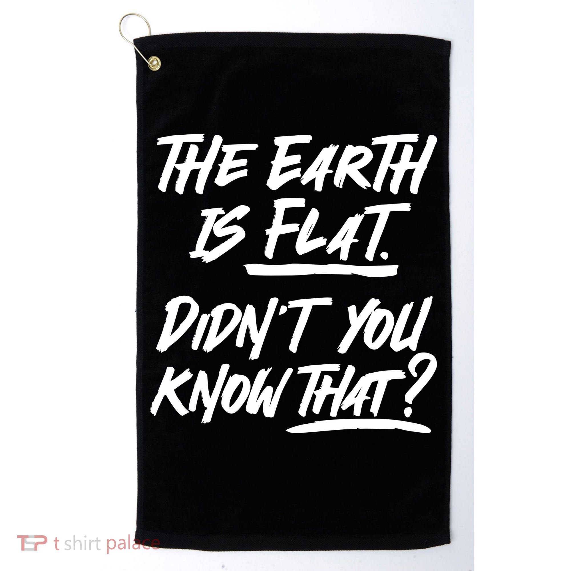 The Earth Is Flat Didnt You Know That Golf Towel
