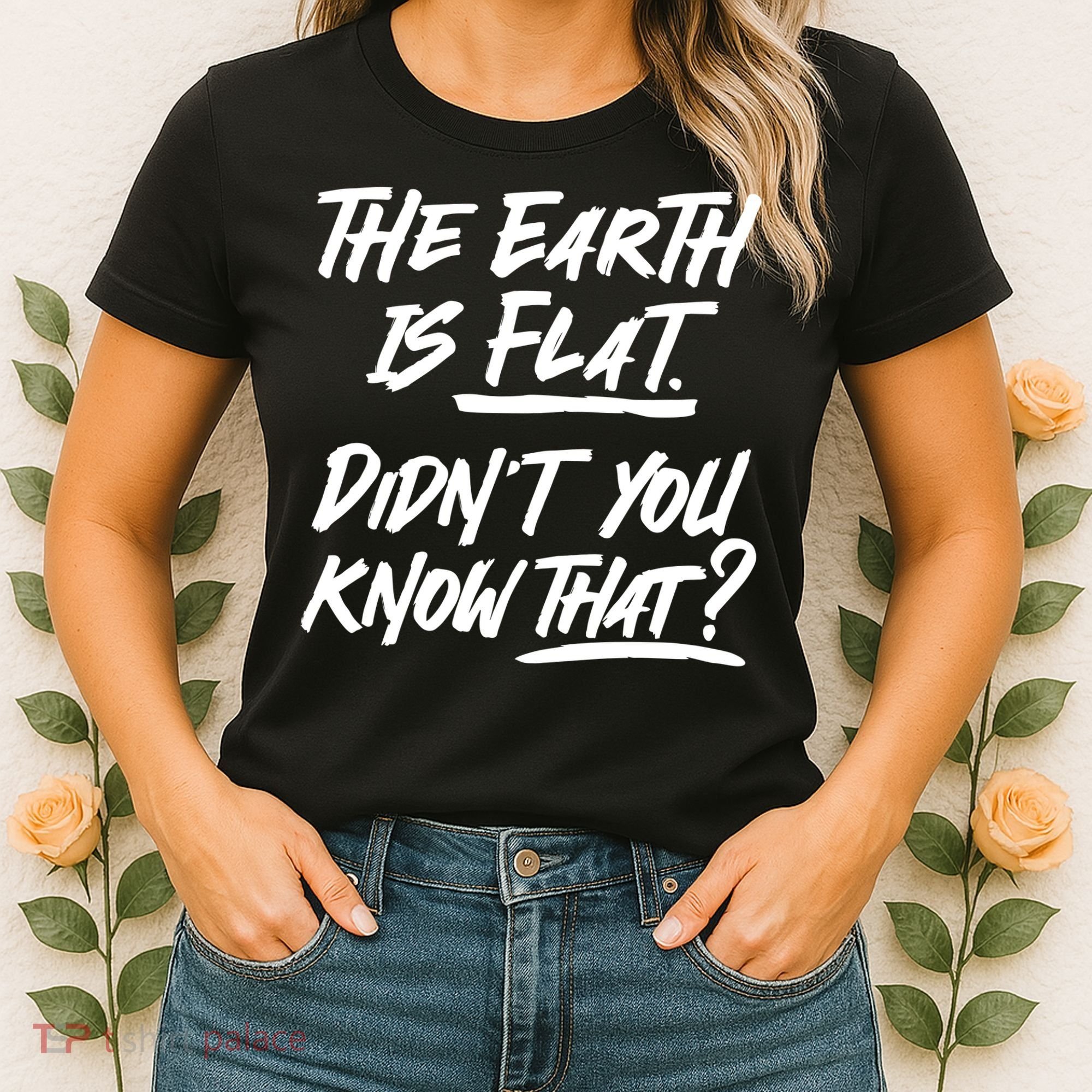 The Earth Is Flat Didnt You Know That Women's T-Shirt