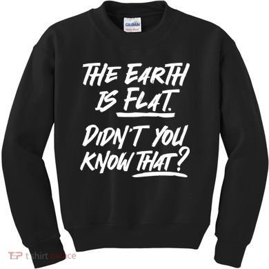The Earth Is Flat Didnt You Know That Kids Sweatshirt