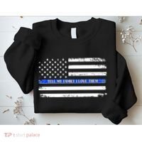 Tell My Family I Love Them Thin Blue Line  Sweatshirt thumb 2
