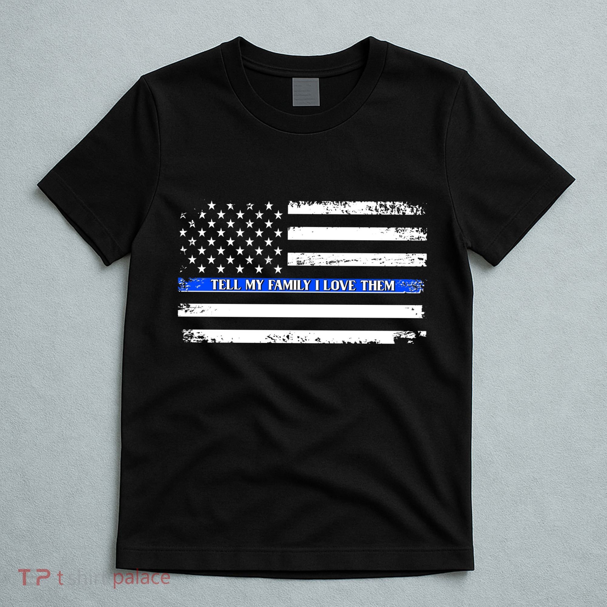 Tell My Family I Love Them Thin Blue Line  T-Shirt