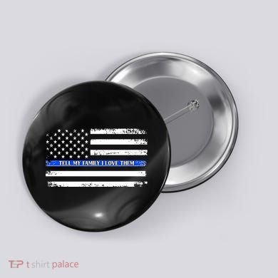 Tell My Family I Love Them Thin Blue Line  Button