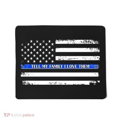 Tell My Family I Love Them Thin Blue Line  Mousepad