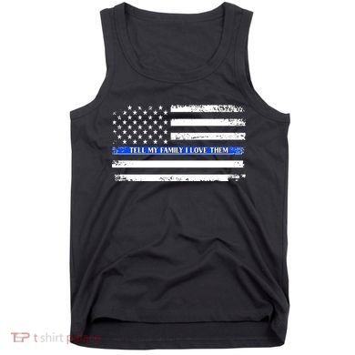 Tell My Family I Love Them Thin Blue Line  Tank Top