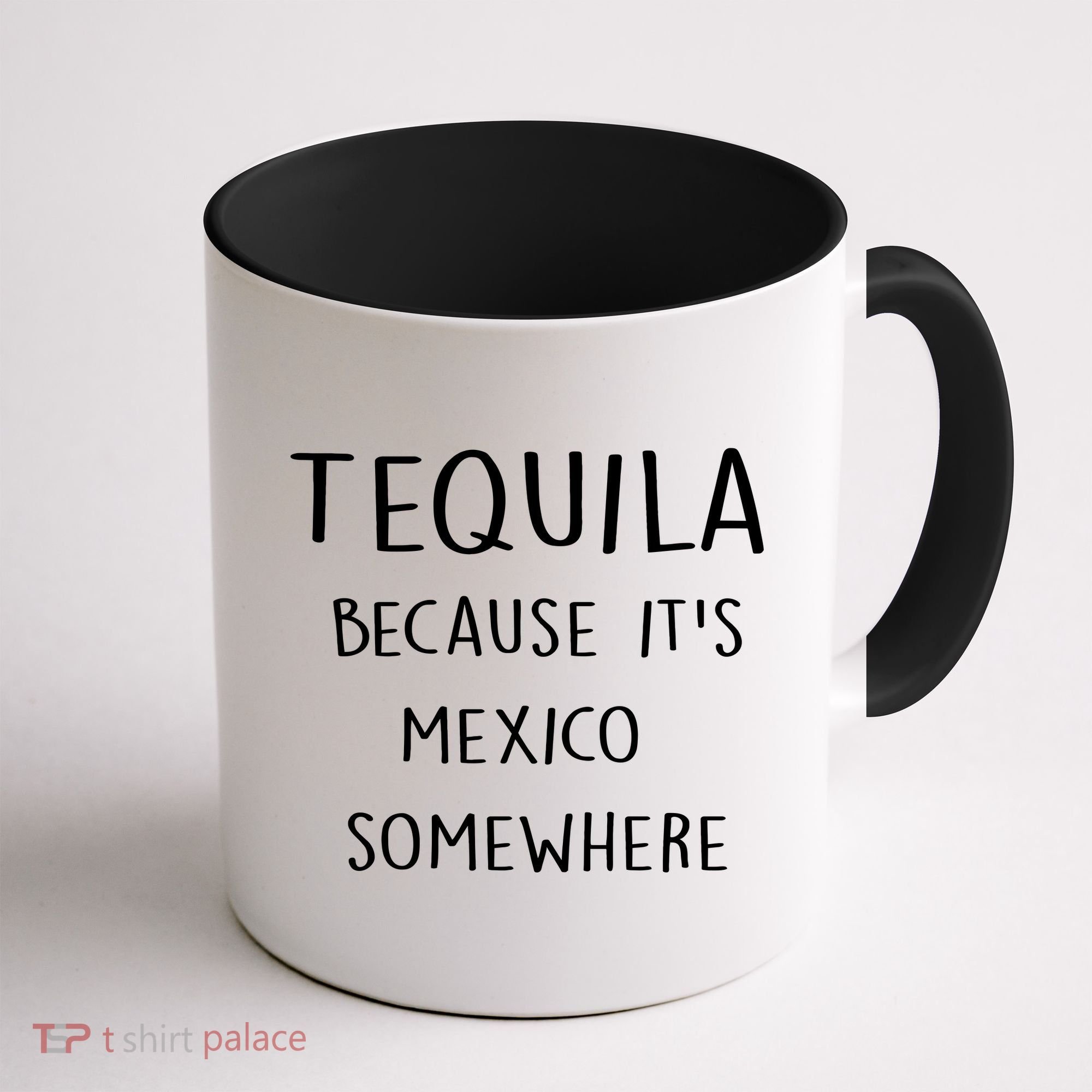 Tequila Because It's Mexico Somewhere Coffee Mug