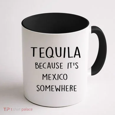 Tequila Because It's Mexico Somewhere Coffee Mug back