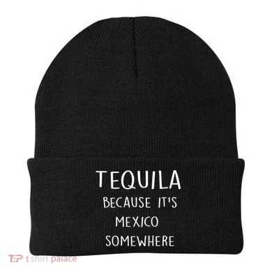 Tequila Because It's Mexico Somewhere Beanie