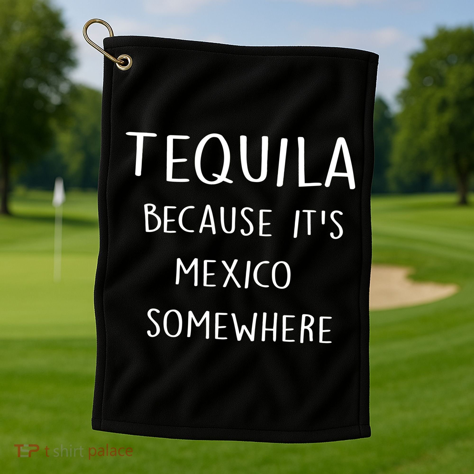 Tequila Because It's Mexico Somewhere Golf Towel