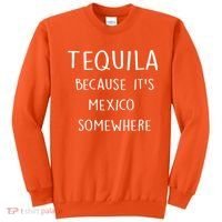 Tequila Because It's Mexico Somewhere Sweatshirt thumb 0