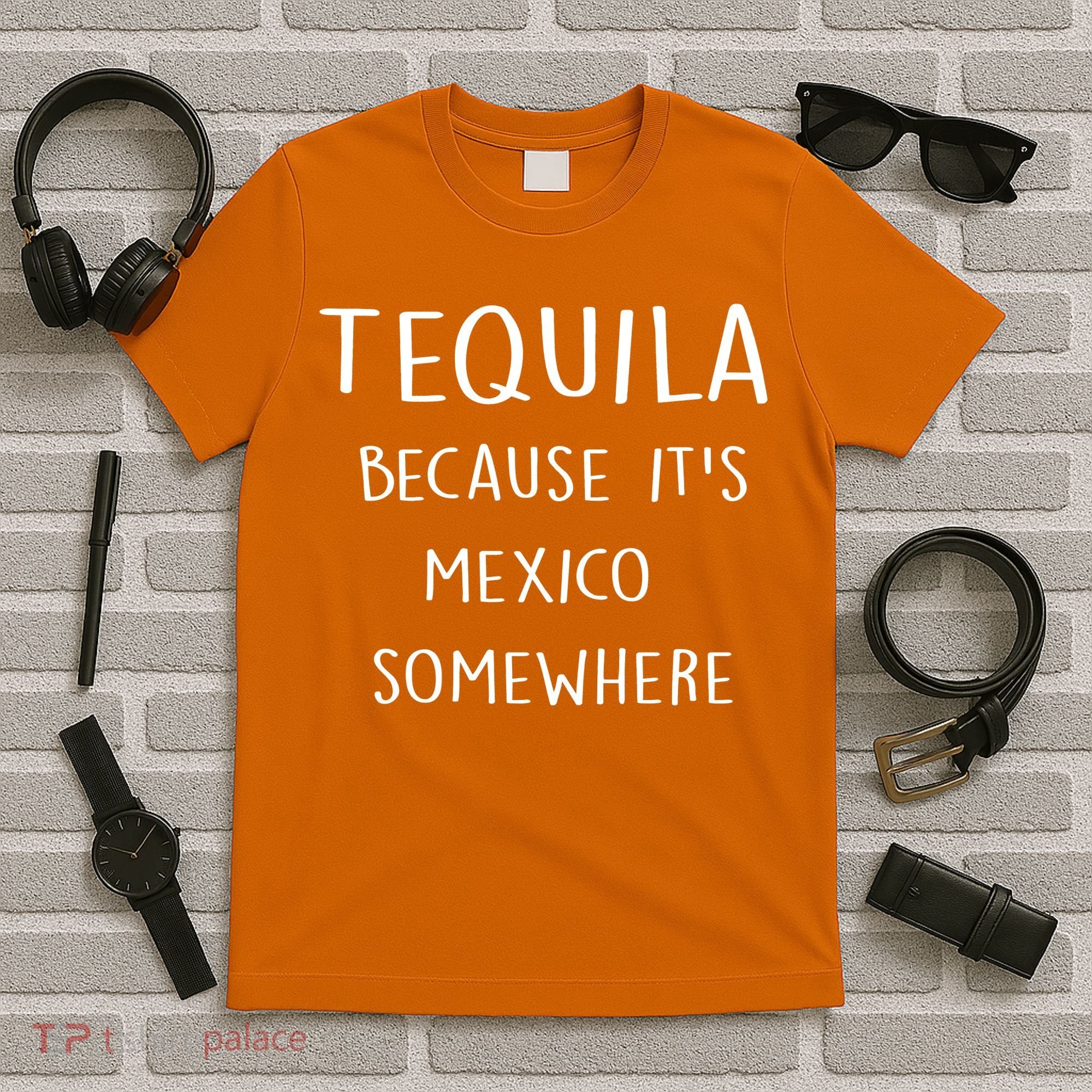Tequila Because It's Mexico Somewhere T-Shirt