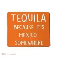 Tequila Because It's Mexico Somewhere Mousepad thumb 0