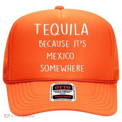 Tequila Because It's Mexico Somewhere Hat