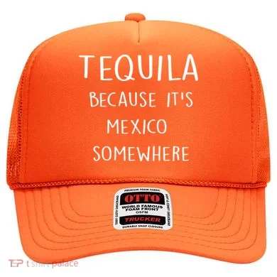 Tequila Because It's Mexico Somewhere Hat