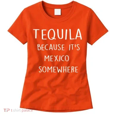 Tequila Because It's Mexico Somewhere Women's T-Shirt