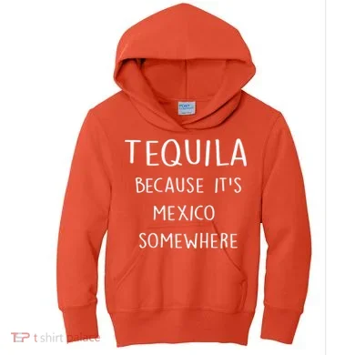 Tequila Because It's Mexico Somewhere Kids Hoodie